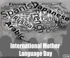 International Mother Language Day, 21 of February. Fosters the full respect towards the use of the mother language, the diversity linguistic and cultural and the multilingualism